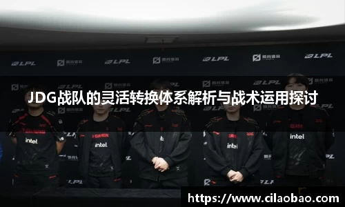 JDG战队的灵活转换体系解析与战术运用探讨