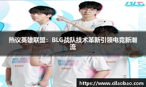 热议英雄联盟：BLG战队技术革新引领电竞新潮流