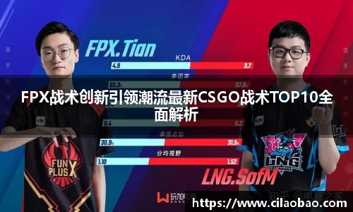 FPX战术创新引领潮流最新CSGO战术TOP10全面解析