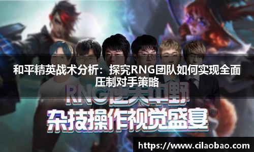 和平精英战术分析：探究RNG团队如何实现全面压制对手策略