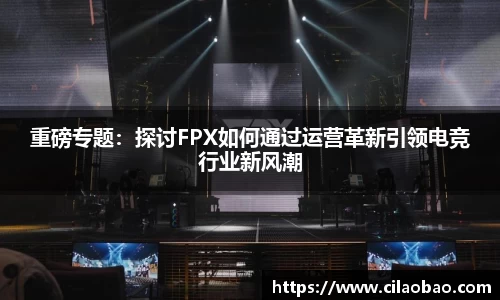 重磅专题：探讨FPX如何通过运营革新引领电竞行业新风潮