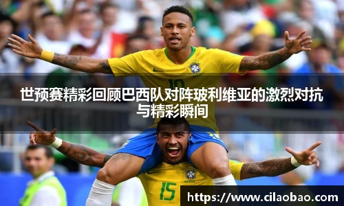世预赛精彩回顾巴西队对阵玻利维亚的激烈对抗与精彩瞬间