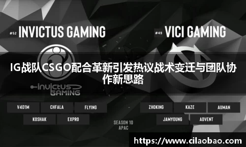IG战队CSGO配合革新引发热议战术变迁与团队协作新思路